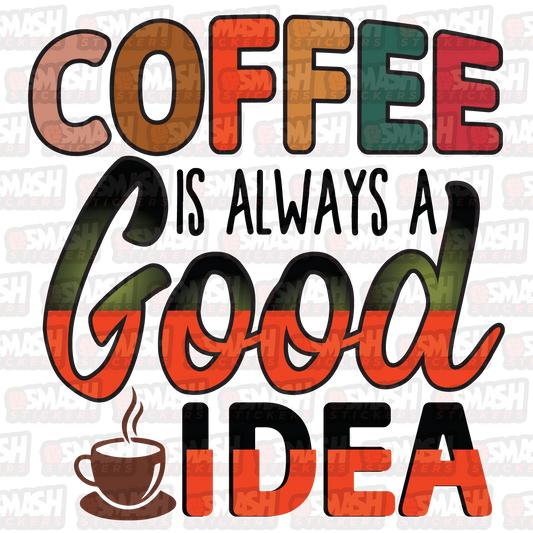 Coffee Is Always A Good Idea