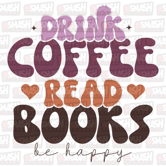 Drink Coffee, Read Books, Be Happy